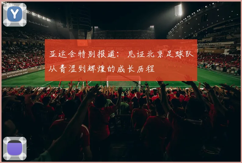 亚运会特别报道：见证北京足球队从青涩到辉煌的成长历程