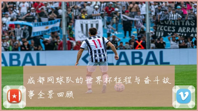 成都网球队的世界杯征程与奋斗故事全景回顾