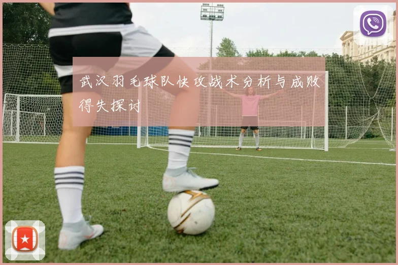 武汉羽毛球队快攻战术分析与成败得失探讨