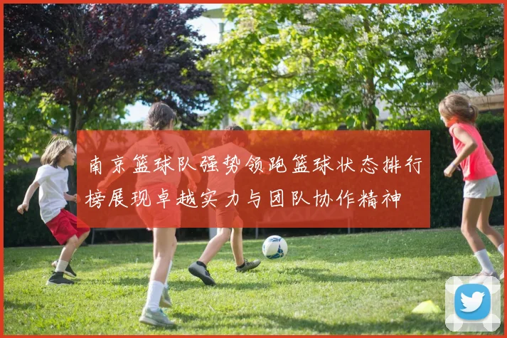 南京篮球队强势领跑篮球状态排行榜展现卓越实力与团队协作精神