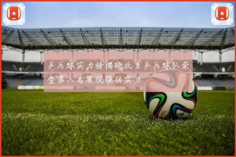 乒乓球实力榜揭晓北京乒乓球队荣登第八名展现强劲实力