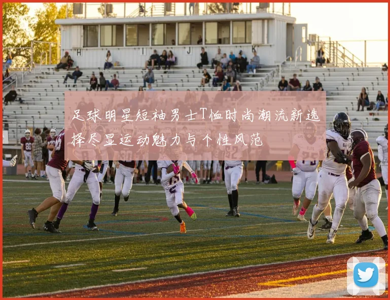 足球明星短袖男士T恤时尚潮流新选择尽显运动魅力与个性风范